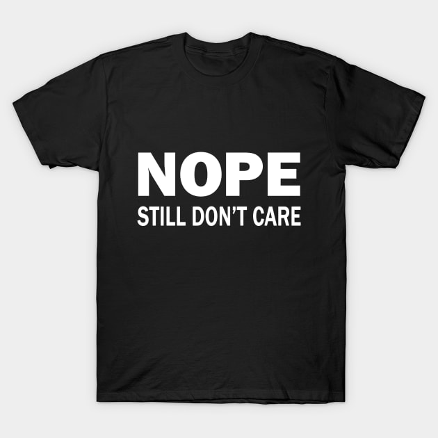 Nope Still Don't Care T-Shirt by topher